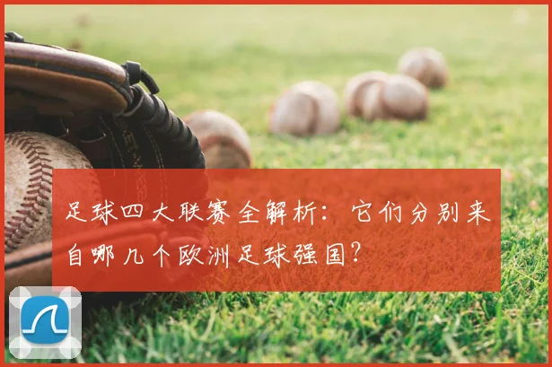 足球四大联赛全解析：它们分别来自哪几个欧洲足球强国？