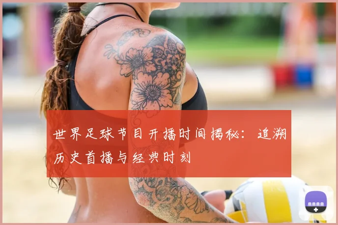 世界足球节目开播时间揭秘：追溯历史首播与经典时刻